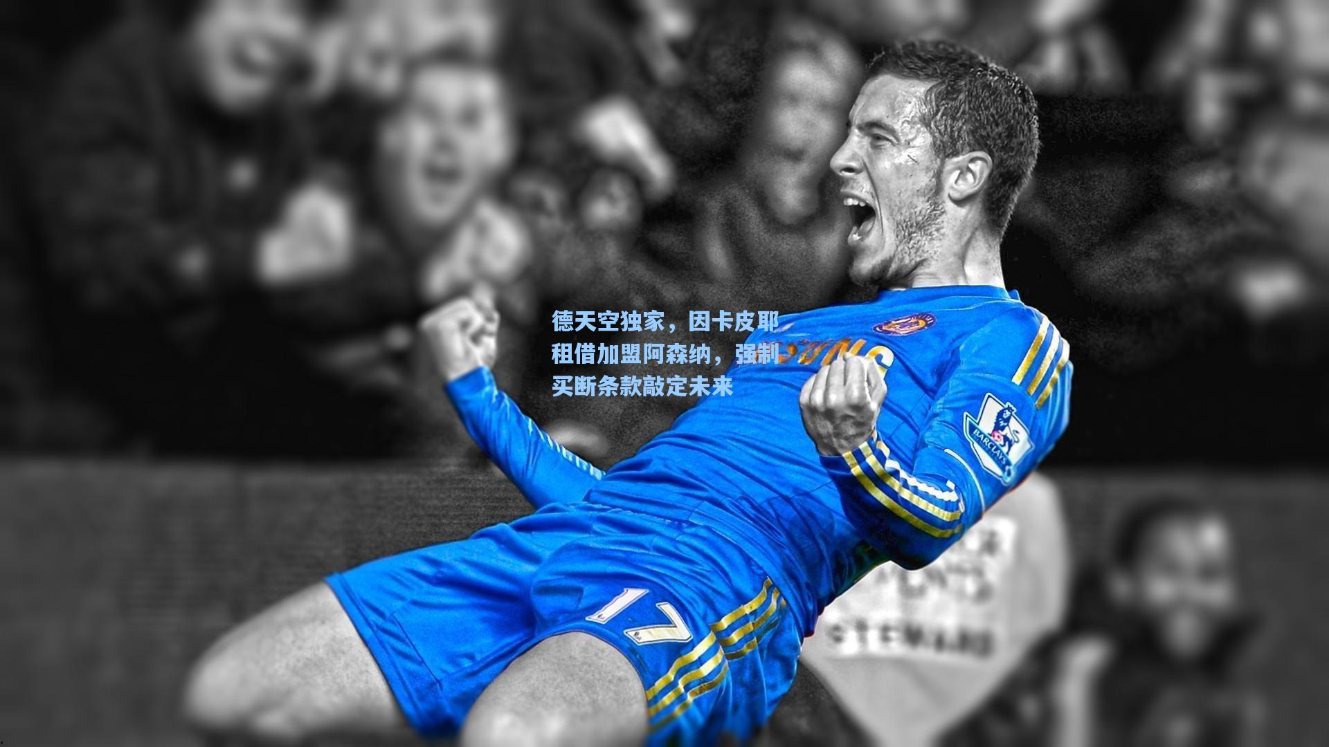 德天空独家，因卡皮耶租借加盟阿森纳，强制买断条款敲定未来