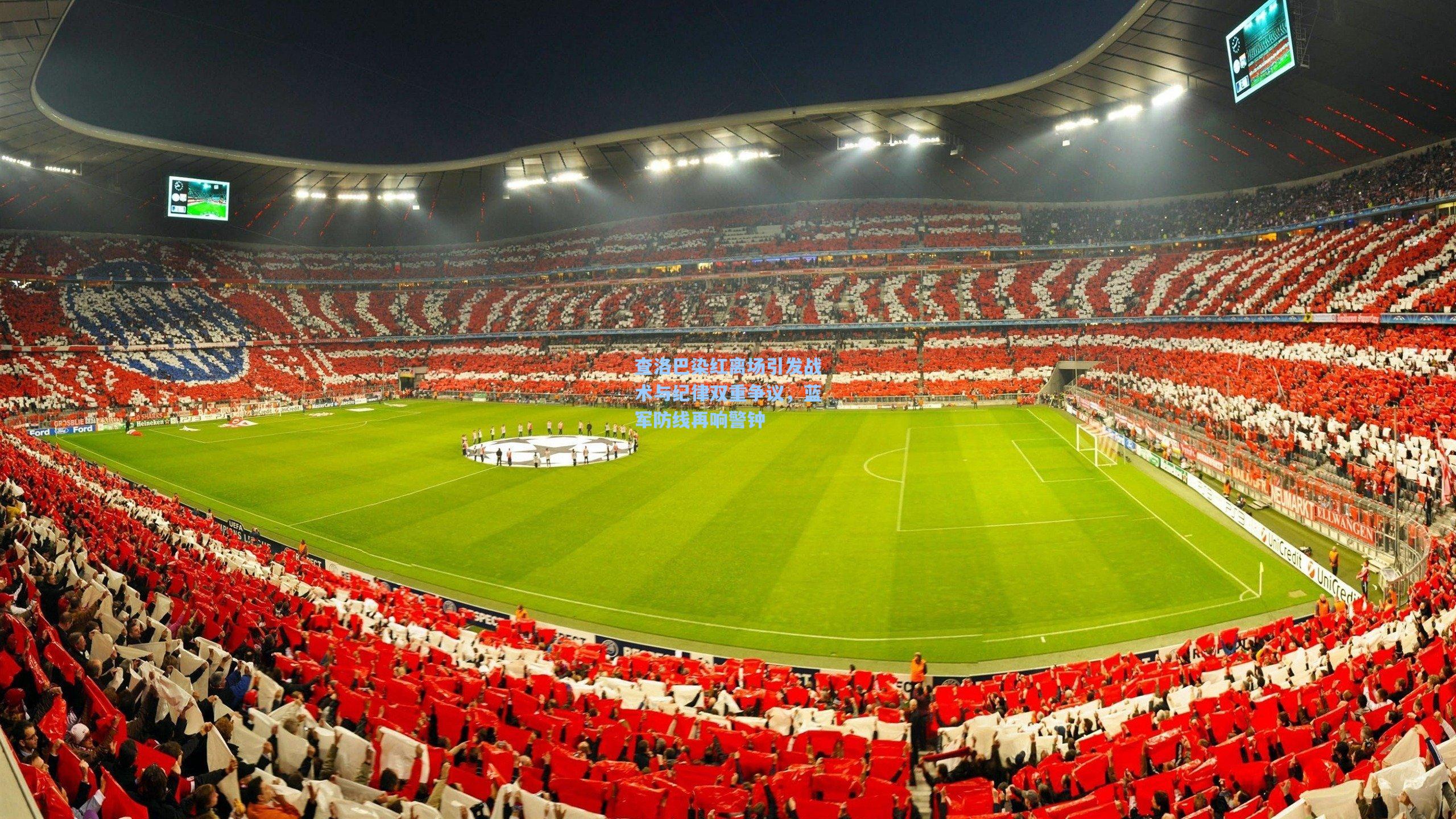 查洛巴染红离场引发战术与纪律双重争议，蓝军防线再响警钟