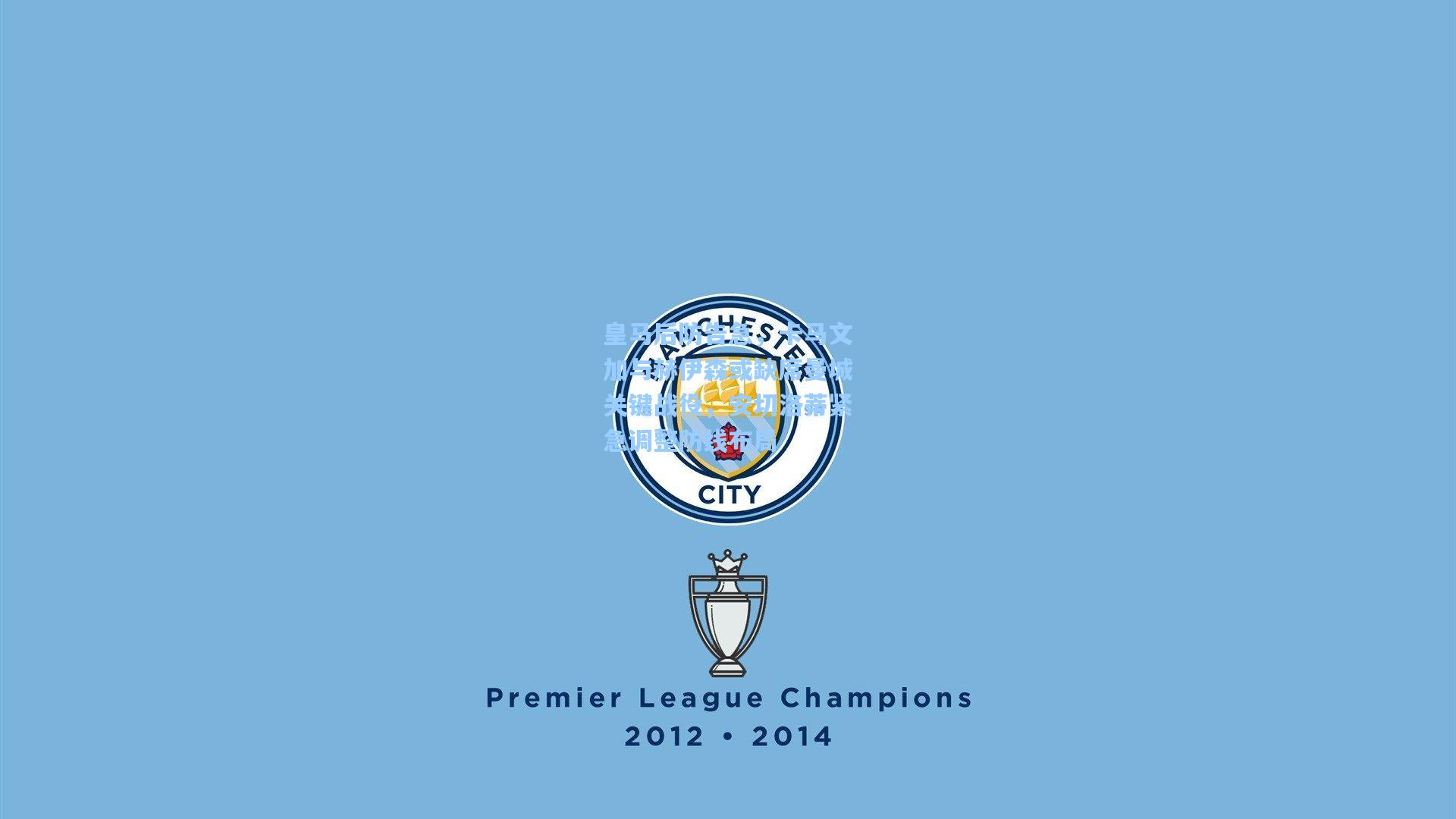 皇马后防告急，卡马文加与赫伊森或缺席曼城关键战役，安切洛蒂紧急调整防线布局